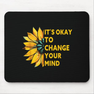 Its okay to change your mind sunflower quote Its o Mouse Pad