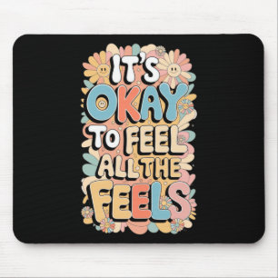 It's Okay To Feel All The Feels Funny Mental Mouse Pad