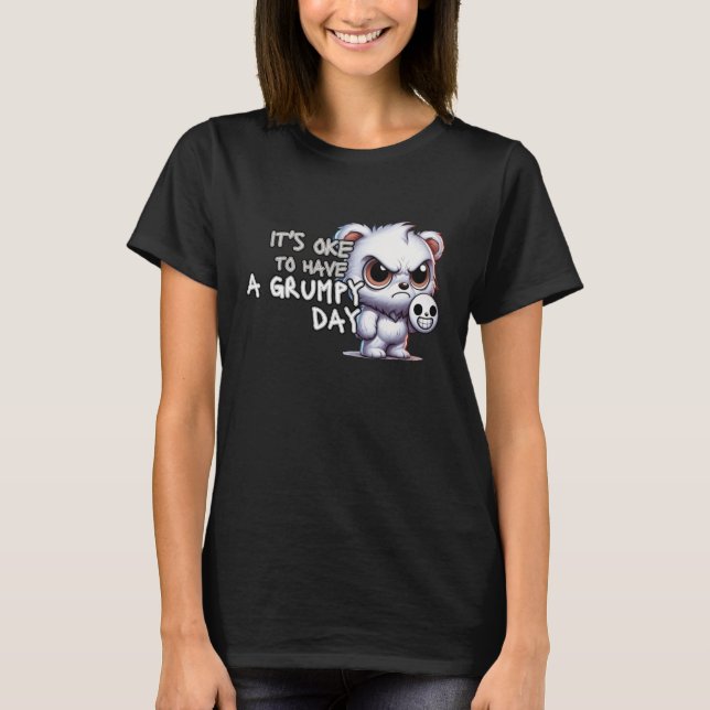 It's Okay To Have A Grumpy Day  T-Shirt (Front)