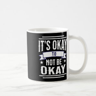 Its Okay To Not Be Okay Mental Health Awareness Coffee Mug