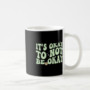 Its Okay To Not Be Okay Mental Health Awareness Coffee Mug