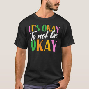 It's Okay To Not Be Okay Mental Health Awareness T-Shirt