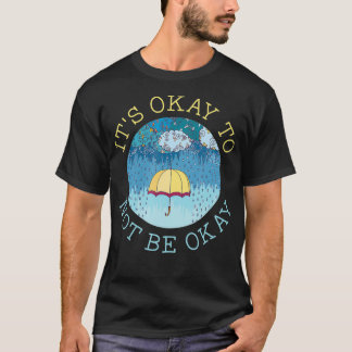 It's Okay To Not Be Okay Mental Health Matters Ill T-Shirt