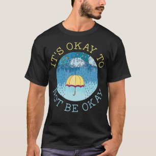 It's Okay To Not Be Okay Mental Health Matters Ill T-Shirt