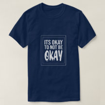 It's Okay to Not Be Okay – Mental Health t-shirt