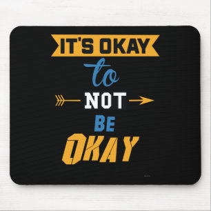 It's Okay To Not Be Okay Mouse Pad