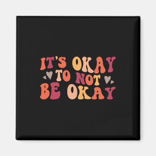 It's Okay To Not Be Okay Positive Affirmation  Magnet