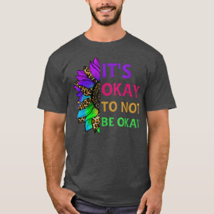 Its Okay To Not Be Okay Sunflower Mental Health Aw T-Shirt