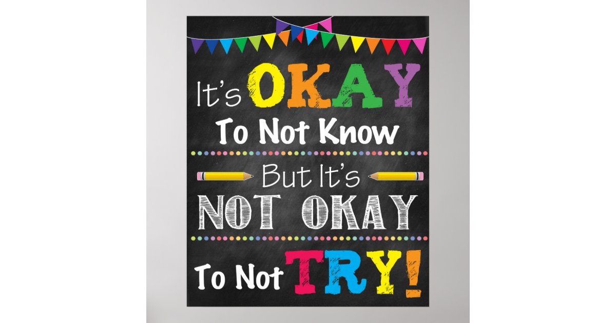 IT'S OKAY TO NOT KNOW BUT IT'S NOT OKAY TO NOT TRY POSTER | Zazzle.com.au