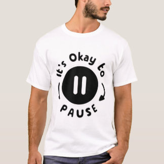 It's Okay to Pause - Self Care T-Shirt