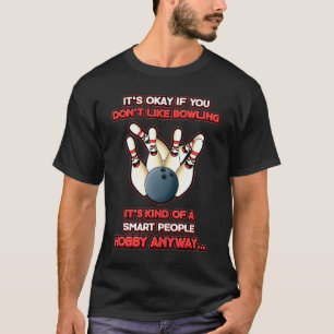 Its Okay You Dont Like Bowling Its A Smart People T-Shirt