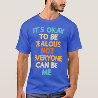 Its OKo Be Jealous Not Everyone Can Be Me Bac gift T-Shirt