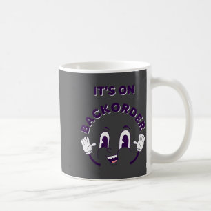 It's On Backorder Funny Saying Smile Reaction Coffee Mug