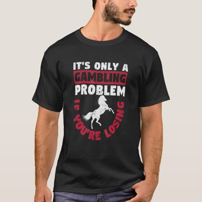 It's Only A Gambling Problem Horse Racing Betting  T-Shirt (Front)