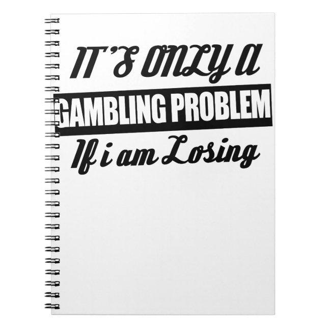It's Only A Gambling Problem If I Am Losing Notebook (Front)