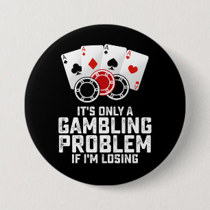 It's Only A Gambling Problem If I'm Losing 7.5 Cm Round Badge