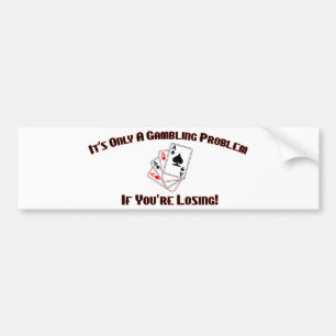 It's Only A Gambling Problem If You're Losing Bumper Sticker