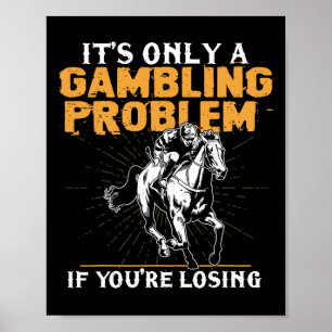 It's Only A Gambling Problem If You're Losing Hors Poster