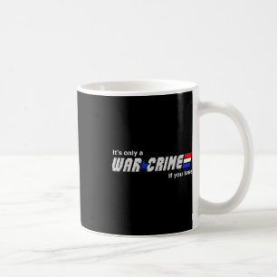 Its Only A War Crime If You Lose Coffee Mug