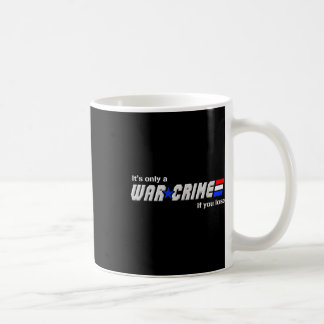 Its Only A War Crime If You Lose  Coffee Mug