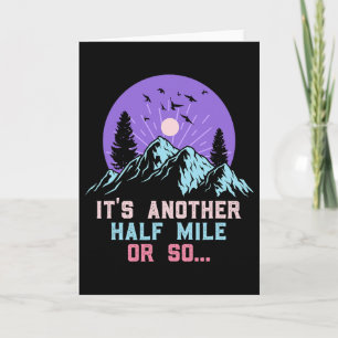 Its Only Another Half Mile Or So Funny Hikers Hiki Card