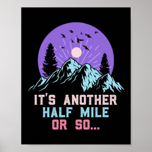 Its Only Another Half Mile Or So Funny Hikers Hiki Poster