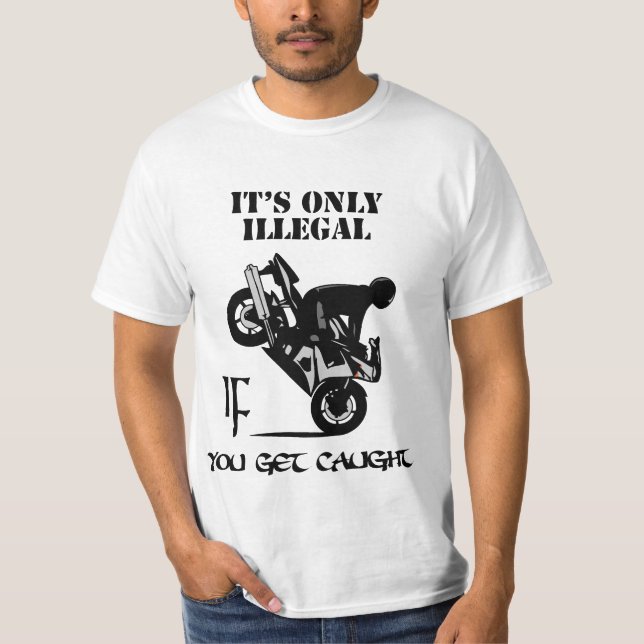 Its Only Illegal IF You Get Caught T-Shirt (Front)