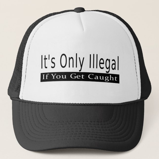 It's only illegal if you get caught trucker hat (Front)