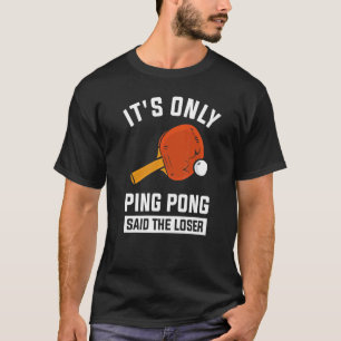 It's Only Ping Pong Said The Loser  1 T-Shirt
