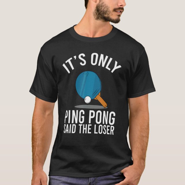 It's Only Ping Pong Said The Loser  Sports T-Shirt (Front)