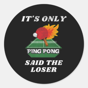 It's Only Ping Pong Said The Loser Table Tennis Pl Classic Round Sticker