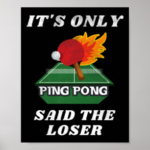 It's Only Ping Pong Said The Loser Table Tennis Pl Poster