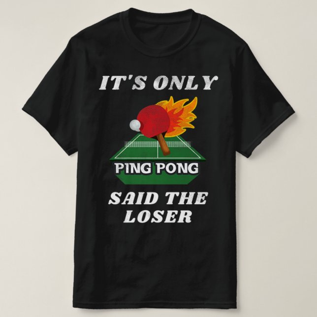 It's Only Ping Pong Said The Loser Table Tennis Pl T-Shirt (Design Front)