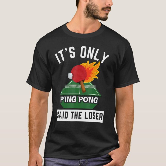 It's Only Ping Pong Said The Loser Tennis Table Me T-Shirt (Front)