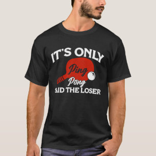 It's only Ping Pong Table Tennis Paddle Ping Pong  T-Shirt