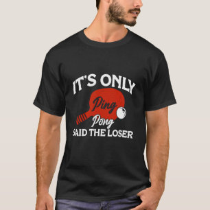 It's only Ping Pong Table Tennis Paddle Ping Pong  T-Shirt