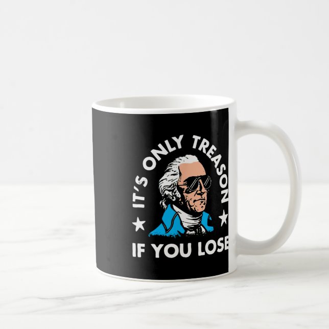It's Only Treason If You Lose 4th Of July Funny Pr Coffee Mug (Right)