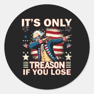 It's Only Treason If You Lose 4th Of July George W Classic Round Sticker