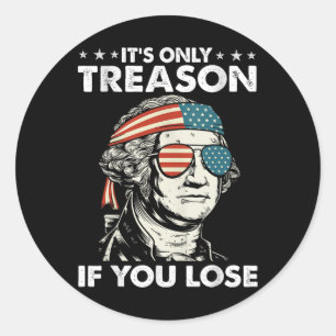 It's Only Treason If You Lose 4th Of July George W Classic Round Sticker
