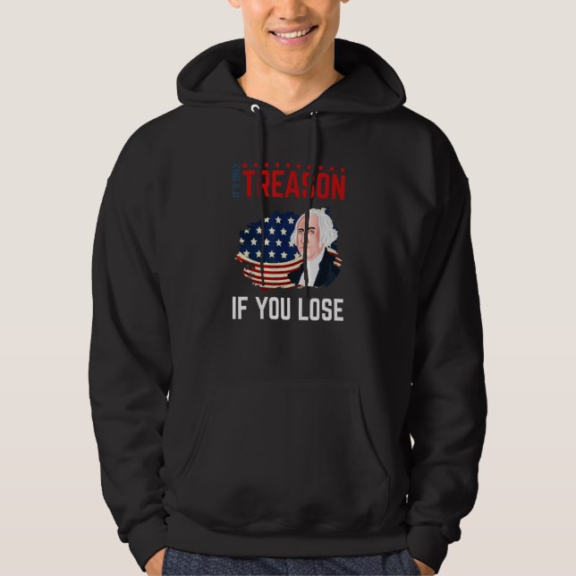 It's Only Treason If You Lose 4th Of July George W Hoodie (Front)