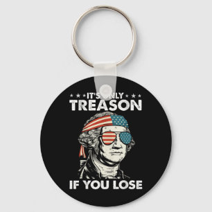 It's Only Treason If You Lose 4th Of July George W Key Ring
