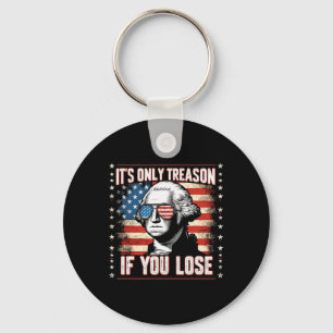 It's Only Treason If You Lose 4th Of July George W Key Ring