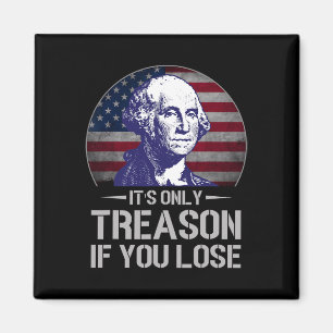 It's Only Treason If You Lose 4th Of July George W Magnet