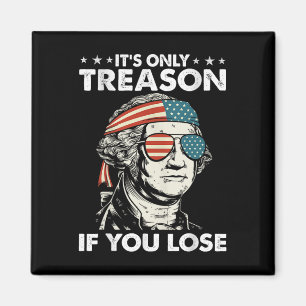 It's Only Treason If You Lose 4th Of July George W Magnet