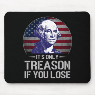 It's Only Treason If You Lose 4th Of July George W Mouse Pad