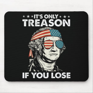 It's Only Treason If You Lose 4th Of July George W Mouse Pad