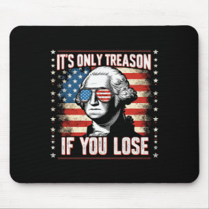 It's Only Treason If You Lose 4th Of July George W Mouse Pad