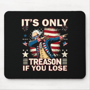 It's Only Treason If You Lose 4th Of July George W Mouse Pad