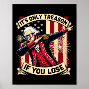 It's Only Treason If You Lose 4th Of July George W Poster
