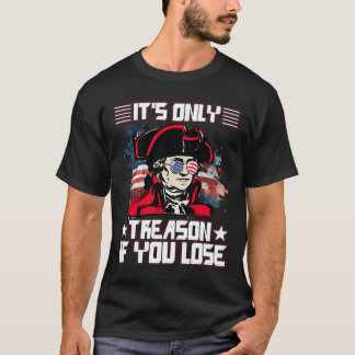 It'S Only Treason If You Lose 4Th Of July T-Shirt